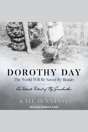 Dorothy Day: The World Will Be Saved By Beauty - An Intimate Portrait of My Grandmother - cover