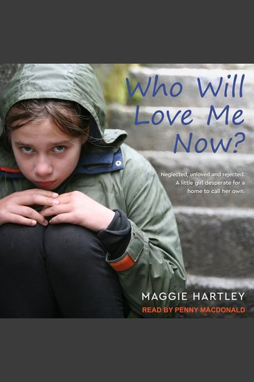 Who Will Love Me Now? - Neglected Unloved and Rejected A Little Girl Desperate for a Home to Call Her Own - cover