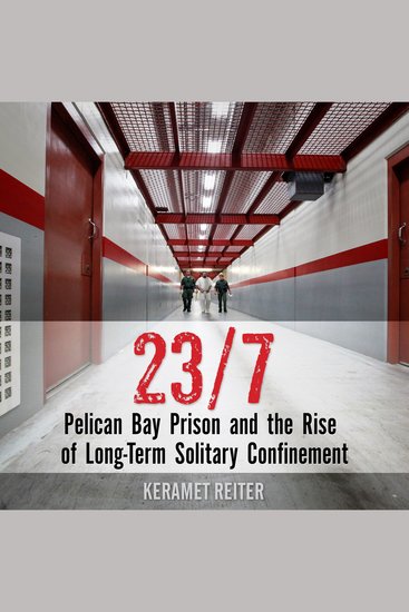 23 7 - Pelican Bay Prison and the Rise of Long-Term Solitary Confinement - cover