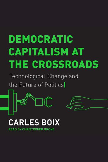 Democratic Capitalism at the Crossroads - Technological Change and the Future of Politics - cover