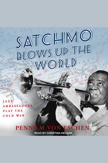 Satchmo Blows Up the World - Jazz Ambassadors Play the Cold War - cover