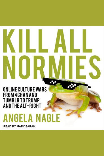 Kill All Normies - Online Culture Wars From 4Chan And Tumblr To Trump And The Alt-Right - cover