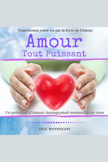 AMOUR TOUT PUISSANT - Transformez votre vie par la force de l'Amour Un potentiel d'Amour insoupçonné sommeille en vous - cover