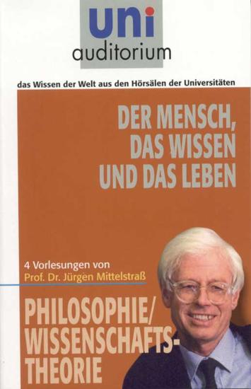 Der Mensch das Wissen und das Leben - Philosophie Wissenschaftstheorie - cover