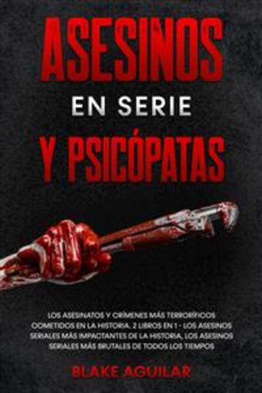 Asesinos en Serie y Psicópatas - Los Asesinatos y Crímenes más Terroríficos Cometidos en la Historia 2 Libros en 1 - Los Asesinos Seriales más Impactantes de la Historia Los Asesinos Seriales más Brutales de Todos los Tiempos - cover