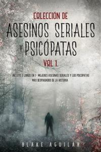 Colección de Asesinos Seriales y Psicópatas Vol 1 - Incluye 2 Libros en 1 - Mujeres Asesinas Seriales y Los Psicópatas más Despiadados de la Historia
