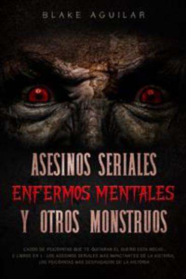 Asesinos Seriales Enfermos Mentales y otros Monstruos - Casos de Psicópatas que te Quitaran el Sueño esta Noche 2 Libros en 1 - Los Asesinos Seriales más Impactantes de la Historia Los Psicópatas más Despiadados de la Historia - cover