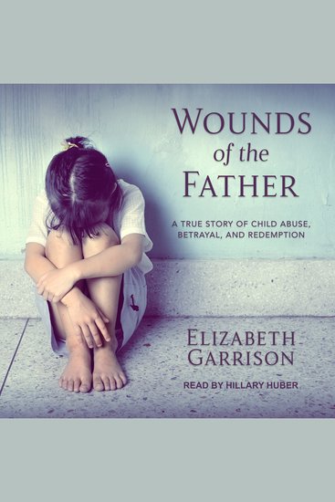 Wounds of the Father - A True Story of Child Abuse Betrayal and Redemption - cover