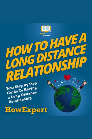 How To Have a Long Distance Relationship - Your Step By Step Guide To Having a Long Distance Relationship - cover