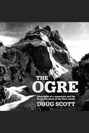 The Ogre - Biography of a mountain and the dramatic story of the first ascent - cover