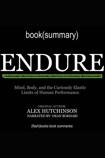 Endure by Alex Hutchinson - Book Summary - Mind Body and the Curiously Elastic Limits of Human Performance - cover