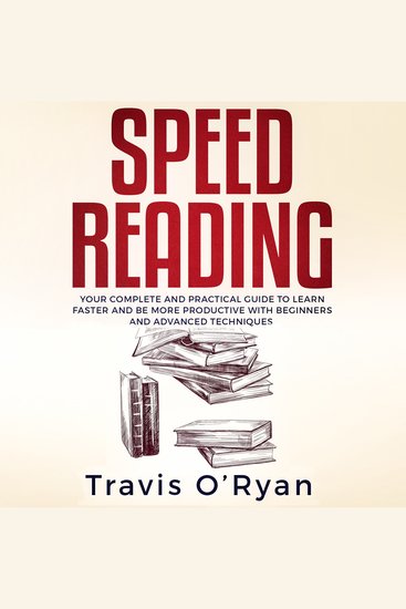 Speed Reading - Your Complete and Practical Guide to Learn Faster and be more Productive with Beginners and Advanced Techniques K - cover