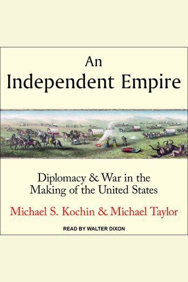 Independent Empire An - Diplomacy & War in the Making of the United States - cover