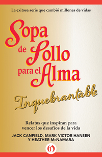Sopa de Pollo para el Alma Inquebrantable - Relatos que inspiran para vencer los desafíos de la vida