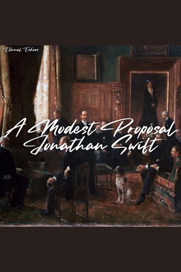Modest Proposal A: For Preventing the Children of Poor People in Ireland from Being a Burden to Their Parents or Country (Unabridged Version) - cover