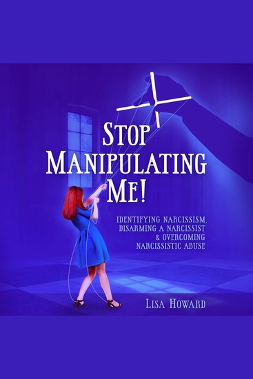 Stop Manipulating Me! - Identifying Narcissism Disarming A Narcissist & Overcoming Narcissistic Abuse - cover