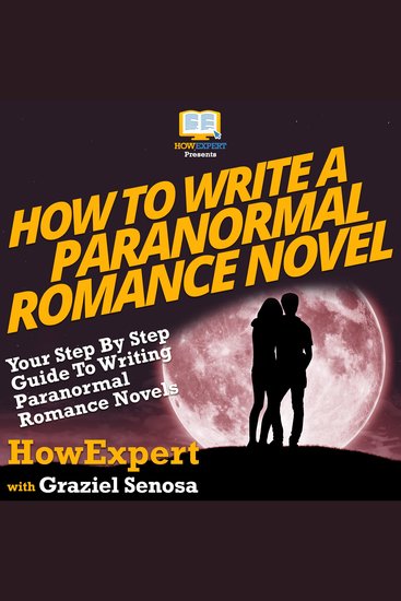 How To Write a Paranormal Romance Novel - Your Step By Step Guide To Writing Paranormal Romance Novels - cover