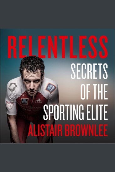 Relentless: Secrets of the Sporting Elite - cover