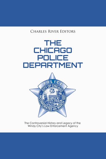 Chicago Police Department The: The Controversial History and Legacy of the Windy City’s Law Enforcement Agency - cover