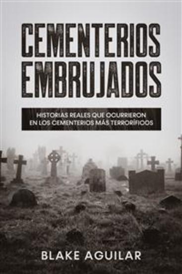 Cementerios Embrujados - Historias Reales que Ocurrieron en los Cementerios más Terroríficos - cover