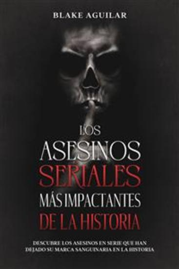 Los Asesinos Seriales más Impactantes de la Historia - Descubre los Asesinos en Serie que han Dejado su Marca Sanguinaria en la Historia - cover