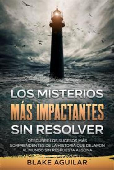 Los Misterios más Impactantes sin Resolver - Descubre los Sucesos más Sorprendentes de la Historia que Dejaron al Mundo sin Respuesta Alguna - cover