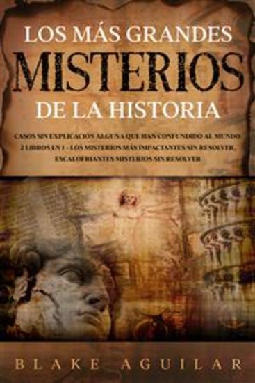 Los más Grandes Misterios de la Historia - Casos sin Explicación Alguna que Han Confundido al Mundo 2 Libros en 1 - Los Misterios más Impactantes sin Resolver Escalofriantes Misterios sin Resolver - cover