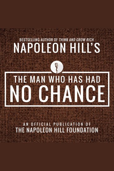 The Man Who Has Had No Chance - An Official Publication of the Napoleon Hill Foundation - cover