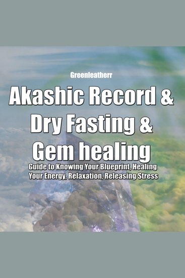 Akashic Record & Dry Fasting & Gem healing : Guide to Knowing Your Blueprint Healing Your Energy Relaxation Releasing Stress - cover