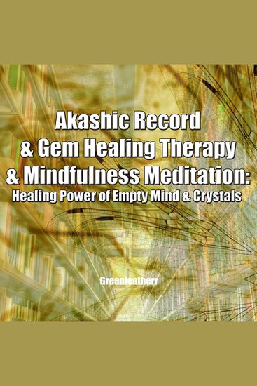Akashic Record & Gem Healing Therapy & Mindfulness Meditation: Healing Power of Empty Mind & Crystals - cover