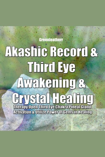 Akashic Record & Third Eye Awakening & Crystal Healing Therapy: Open Third Eye Chakra Pineal Gland Activation & Utilize Power of Gems in Healing - cover