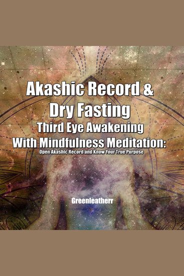 Akashic Record & Dry Fasting Third Eye Awakening With Mindfulness Meditation: Open Akashic Record and Know Your True Purpose - cover