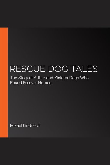 Rescue Dog Tales - The Story of Arthur and Sixteen Dogs Who Found Forever Homes - cover