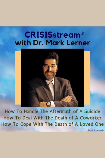 CRISISstream With Dr Mark Lerner: How To Handle The Aftermath of A Suicide How To Deal With The Death of A Coworker How To Cope With The Death of A Loved One - cover