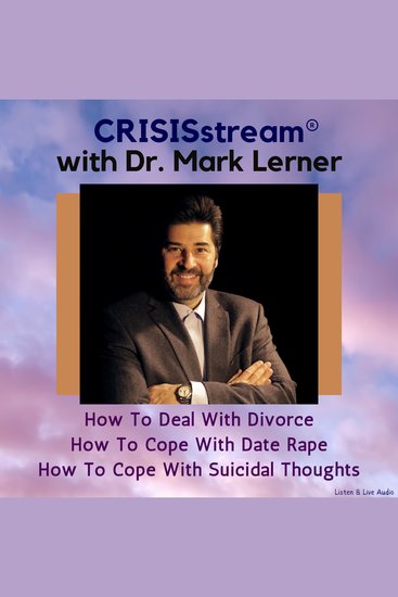 CRISISstream with Dr Mark Lerner: How to Deal with Divorce How to Cope with Date Rape How to Cope with Suicidal Thoughts - How to Deal with Divorce How to Cope with Date Rape How to Cope with Suicidal Thoughts - cover