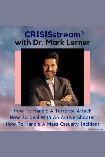 CRISISstream with Dr Mark Lerner; How to Handle a Terrorist Attack How to Deal with an Active Shooter How to Handle a Mass Casualty Incident - How to Handle a Terrorist Attack How to Deal with an Active Shooter How to Handle a Mass Casualty Incident - cover