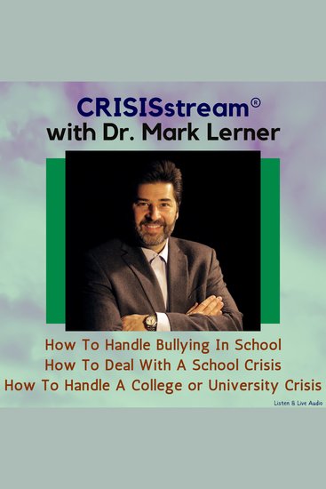 CRISISstream With Dr Mark Lerner: How To Handle Bullying In School How To Deal With A School Crisis How To Handle A College or University Crisis - cover
