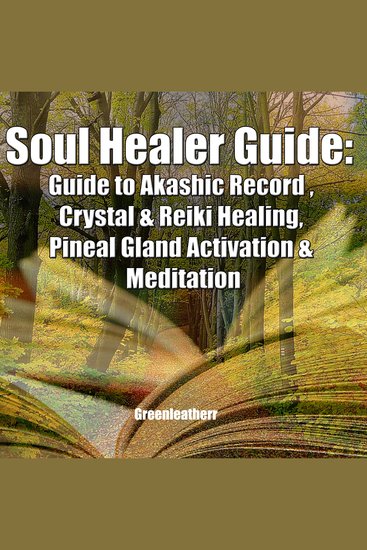Soul Healer Guide: Guide to Akashic Record Crystal & Reiki Healing Pineal Gland Activation & Meditation - cover