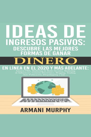 Ideas de Ingresos Pasivos - Descubre las mejores Formas de Ganar Dinero en Línea en el 2020 y más adelante: Amazon FBA Marketing de Redes Sociales Marketing Dropshipping y más - cover