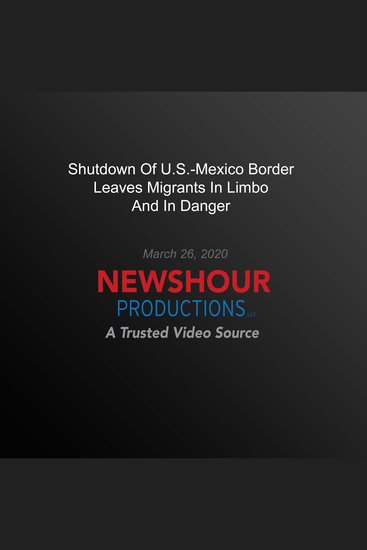 Shutdown Of US-Mexico Border Leaves Migrants In Limbo And In Danger - cover