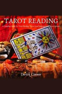 Tarot Reading - A Complete Guide For Tarot Reading Tarot Card Meanings and Tarot Spreads
