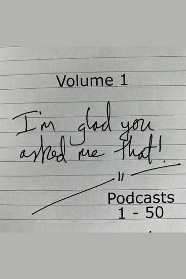 I'm Glad You Asked Me That - Volume 1 - Meandering anecdotes unscripted stories sometimes funny sometimes sad but always true - cover