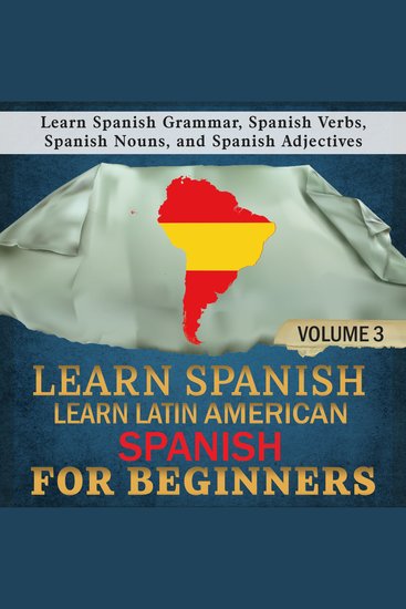 Learn Spanish: Learn Latin American Spanish for Beginners 3 - Learn Spanish Grammar Spanish Verbs Spanish Nouns and Spanish Adjectives - cover