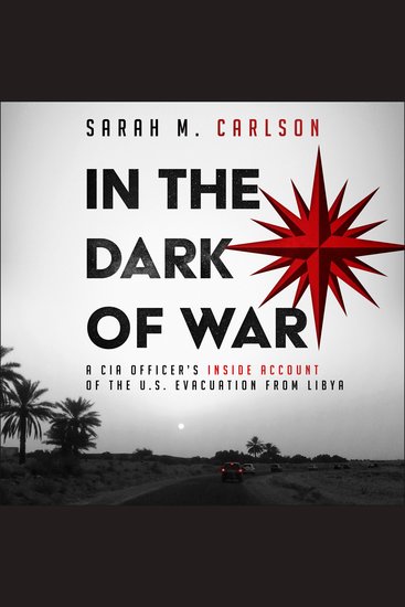 In the Dark of War - A CIA Officer's Inside Account of the US Evacuation from Libya - cover