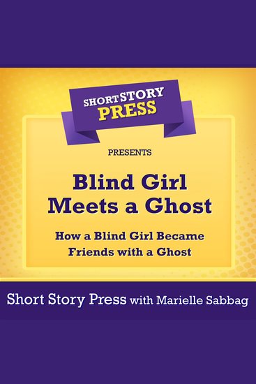 Short Story Press Presents Blind Girl Meets a Ghost - How a Blind Girl Became Friends with a Ghost - cover