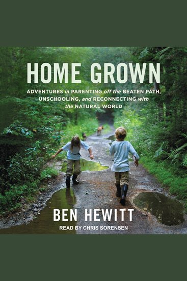 Home Grown - Adventures in Parenting off the Beaten Path Unschooling and Reconnecting with the Natural World - cover