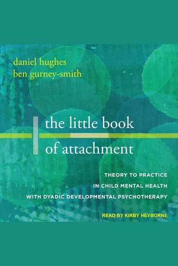 The Little Book of Attachment - Theory to Practice in Child Mental Health with Dyadic Developmental Psychotherapy - cover