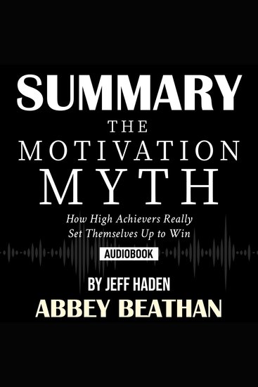 Summary of The Motivation Myth: How High Achievers Really Set Themselves Up to Win by Jeff Haden - cover