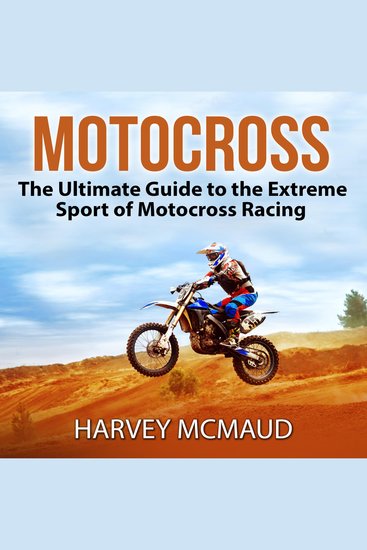 Motocross - The Ultimate Guide to the Extreme Sport of Motocross Racing - cover