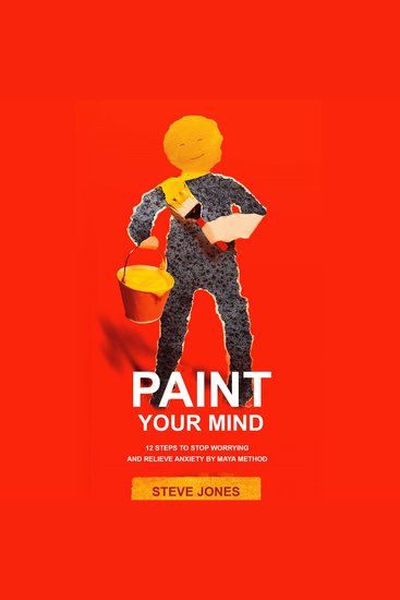 PAINT YOUR MIND - 12 Steps to Stop Worrying and Relieve Anxiety by Maya Method - cover